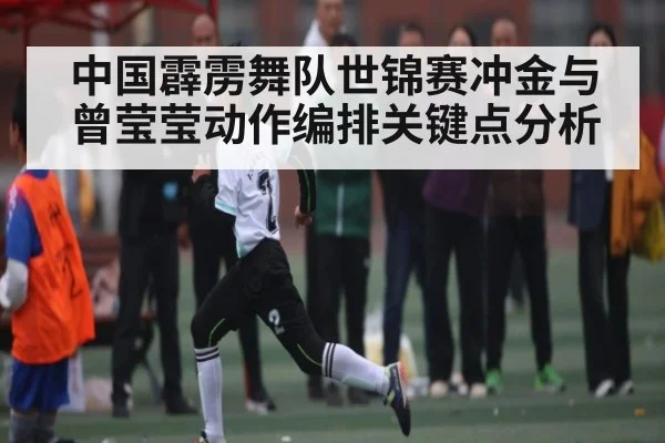 中国霹雳舞队世锦赛冲金与曾莹莹动作编排关键点分析（kaiyun）
